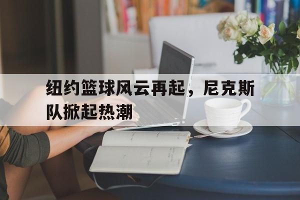 IM电竞官方网站最新下载-纽约尼克斯队史球星